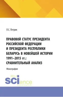 Правовой статус президента Российской Федерации и президента республики Беларусь в новейшей истории 1991-2015 г.г.: сравнительный анализ. (Магистратура). Монография.