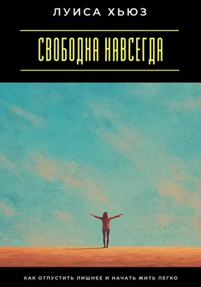 Свободна навсегда. Как отпустить лишнее и начать жить легко