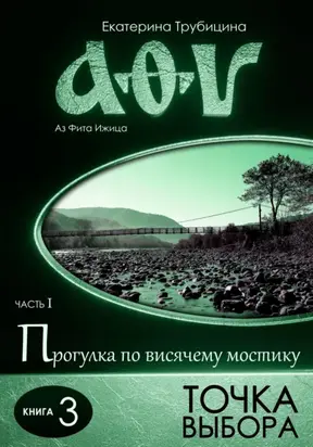 Точка выбора. Серия: Аз Фита Ижица. Часть I: Прогулка по висячему мостику. Книга 3