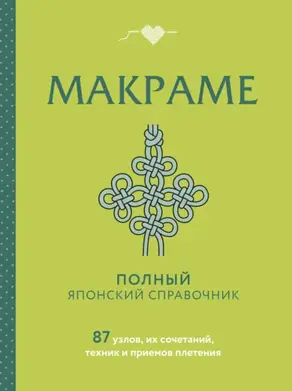 Макраме. Полный японский справочник. 87 узлов, их сочетаний, техник и приемов плетения