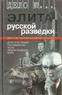 Элита русской разведки. Дела этих людей составили бы честь любой разведке мира