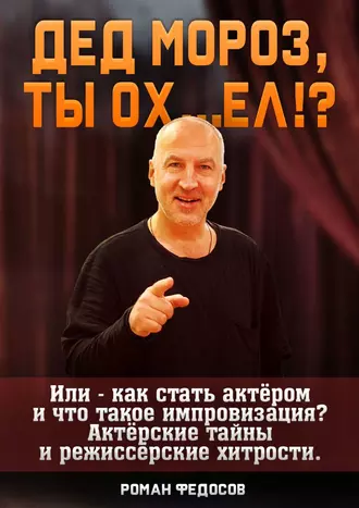 Дед Мороз, ты ох… ел?! Или – как стать актёром и что такое импровизация? Актёрские тайны и режиссёрские хитрости!