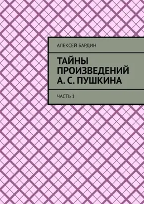 Тайны произведений А. С. Пушкина. Часть 1