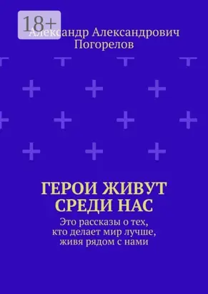 Герои живут среди нас. Это рассказы о тех, кто делает мир лучше, живя рядом с нами