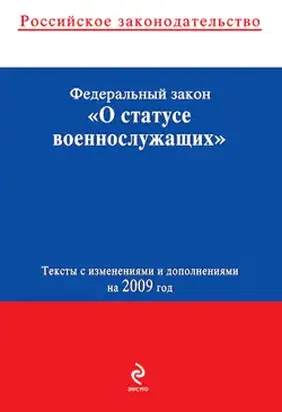 Федеральный закон «О статусе военнослужащих». Текст с изменениями и дополнениями на 2009 год
