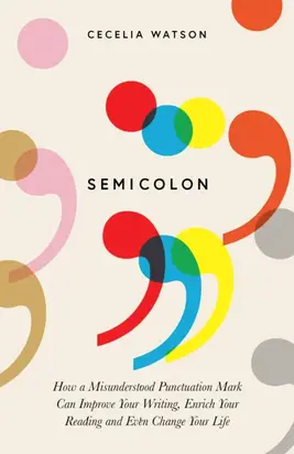 Semicolon: How a misunderstood punctuation mark can improve your writing, enrich your reading and even change your life