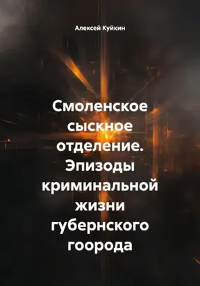 Смоленское сыскное отделение. Эпизоды криминальной жизни губернского города