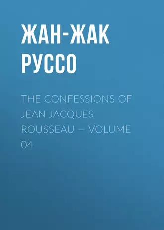 The Confessions of Jean Jacques Rousseau – Volume 04