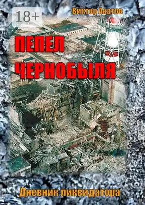 Пепел Чернобыля. Дневник ликвидатора. Роман в четырех частях