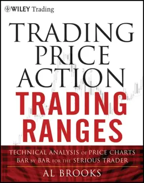 Trading Price Action Trading Ranges. Technical Analysis of Price Charts Bar by Bar for the Serious Trader