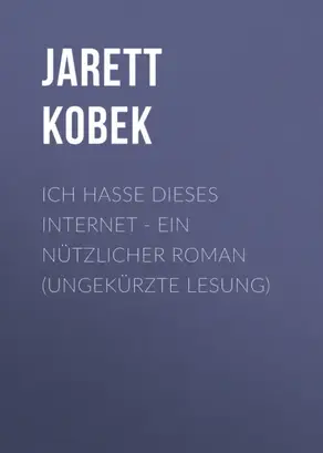 Ich hasse dieses Internet - Ein nützlicher Roman (Ungekürzte Lesung)