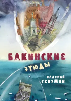 Бакинские этюды. Сборник рассказов о Баку и бакинцах в царские и в советские времена