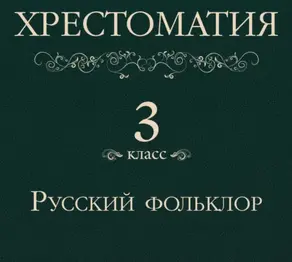 Хрестоматия 3 класс. Русский фольклор