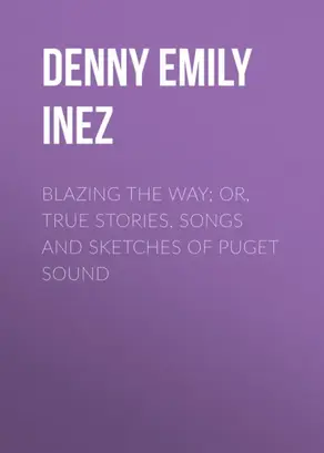 Blazing the Way; Or, True Stories, Songs and Sketches of Puget Sound
