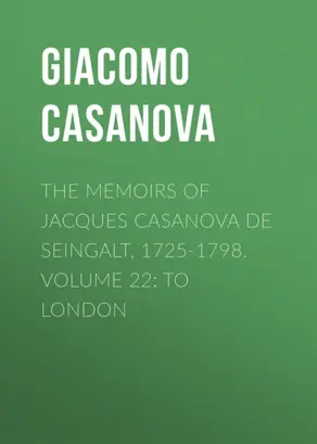 The Memoirs of Jacques Casanova de Seingalt, 1725-1798. Volume 22: to London