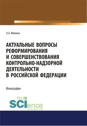 Актуальные вопросы реформирования и совершенствование контрольно-надзорной деятельности в Российской Федерации. (Бакалавриат, Магистратура, Специалитет). Монография.