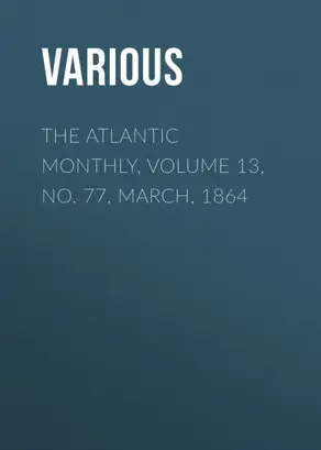 The Atlantic Monthly, Volume 13, No. 77, March, 1864