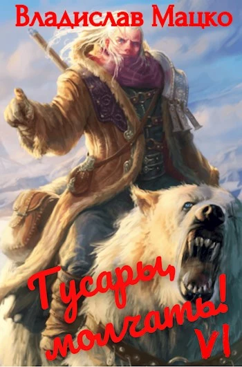 Гусары, молчать! Том 6 [СИ]