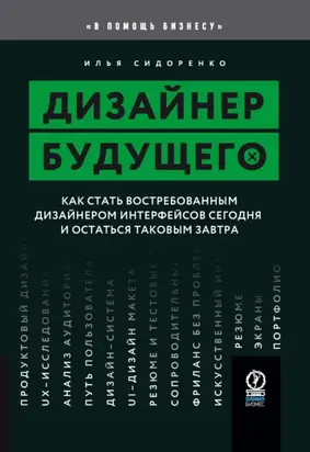 Дизайнер будущего. Как стать востребованным дизайнером интерфейсов сегодня и остаться таковым завтра