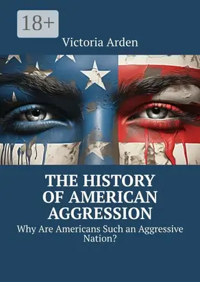 The History of American Aggression. Why Are Americans Such an Aggressive Nation?