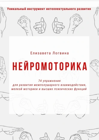 НЕЙРОМОТОРИКА. 74 упражнения для развития межполушарного взаимодействия, мелкой моторики и высших психических функций