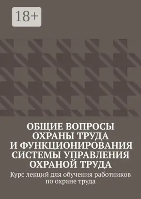 Общие вопросы охраны труда и функционирования системы управления охраной труда. Курс лекций для обучения работников по охране труда