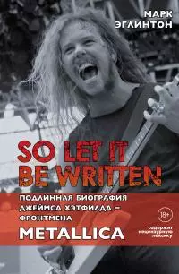 So let it be written: подлинная биография вокалиста Metallica Джеймса Хэтфилда [litres]