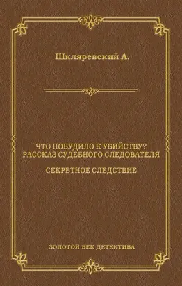 Что побудило к убийству? Рассказ судебного следователя. Секретное следствие (сборник)