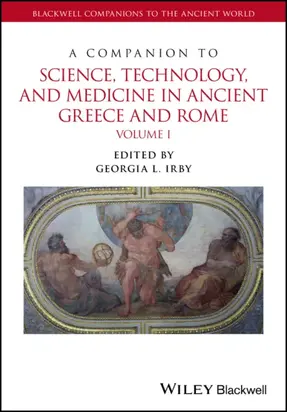 A Companion to Science, Technology, and Medicine in Ancient Greece and Rome