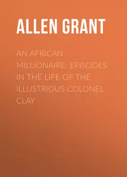 An African Millionaire: Episodes in the Life of the Illustrious Colonel Clay