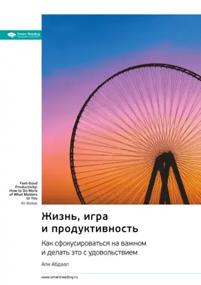 Жизнь, игра и продуктивность. Как сфокусироваться на важном и делать это с удовольствием. Али Абдааль. Саммари