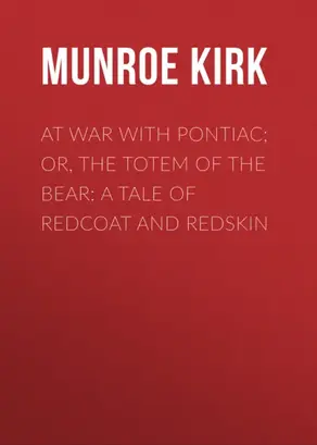 At War with Pontiac; Or, The Totem of the Bear: A Tale of Redcoat and Redskin