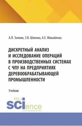 Дискретный анализ и исследование операций в производственных системах с ЧПУ на предприятиях деревообрабатывающей промышленности. (Аспирантура, Бакалавриат, Магистратура). Учебное пособие.
