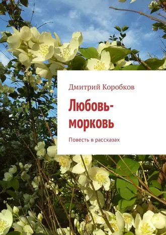 Любовь-морковь. Повесть в рассказах