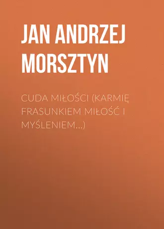 Cuda miłości (Karmię frasunkiem miłość i myśleniem…)