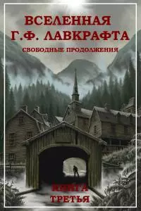 Вселенная Г. Ф. Лавкрафта. Свободные продолжения. Книга 3 [компиляция]