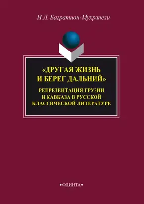 «Другая жизнь и берег дальний». Репрезентация Грузии и Кавказа в русской классической литературе