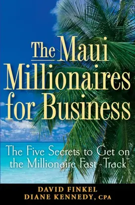 The Maui Millionaires for Business. The Five Secrets to Get on the Millionaire Fast Track