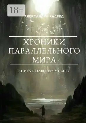 ХРОНИКИ ПАРАЛЛЕЛЬНОГО МИРА. Книга 2. Навстречу свету
