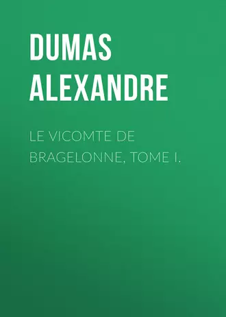 Le vicomte de Bragelonne, Tome I.