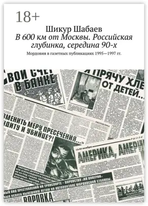 В 600 км от Москвы. Российская глубинка, середина 90-х. Мордовия в газетных публикациях 1995—1997 гг.