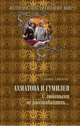 Ахматова и Гумилев. С любимыми не расставайтесь…