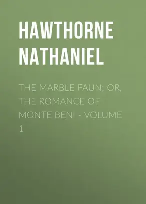 The Marble Faun; Or, The Romance of Monte Beni - Volume 1