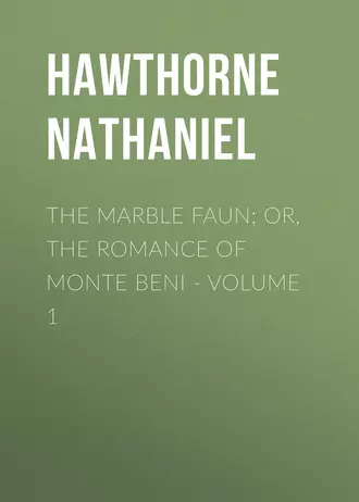The Marble Faun; Or, The Romance of Monte Beni – Volume 1