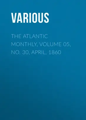 The Atlantic Monthly, Volume 05, No. 30, April, 1860