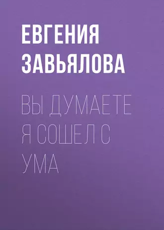 Вы думаете я сошел с ума
