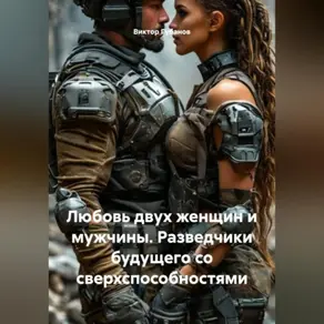 Любовь двух женщин и мужчины. Разведчики будущего со сверхспособностями.