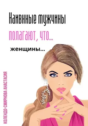 Наивные мужчины полагают, что женщины…