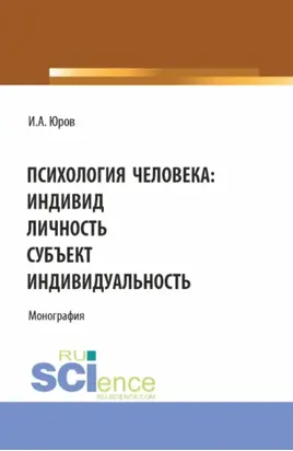 Психология человека: индивид, личность, субъект, индивидуальность. (Аспирантура, Бакалавриат, Магистратура). Монография.