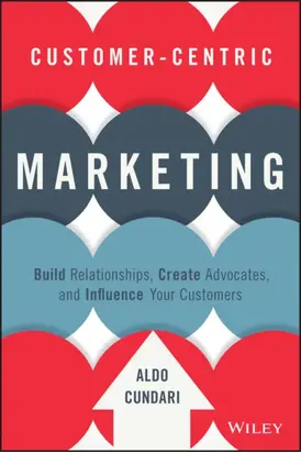 Customer-Centric Marketing. Build Relationships, Create Advocates, and Influence Your Customers